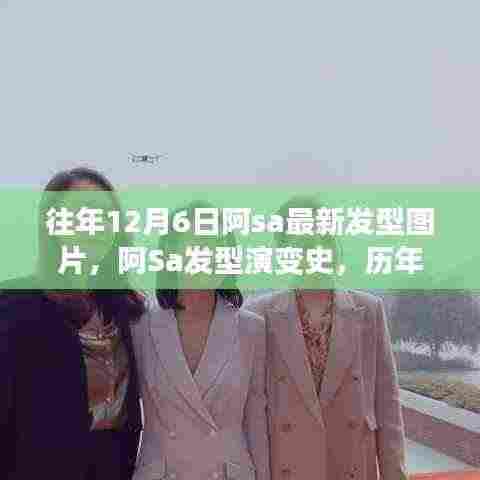 阿Sa历年发型演变与时尚印记,历年12月6日的发型变迁与时尚风采展示