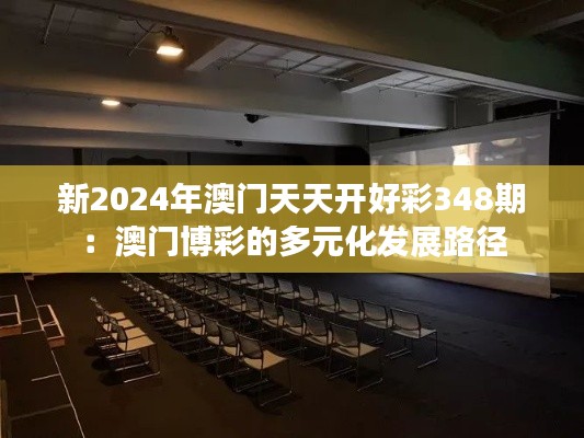 新2024年澳门天天开好彩348期:澳门博彩的多元化发展路径