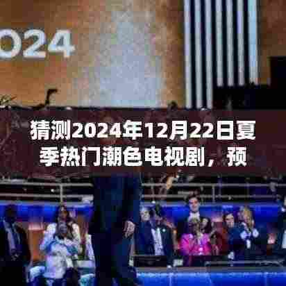 预测未来潮流风向标,揭秘2024年夏季热门潮色电视剧猜想