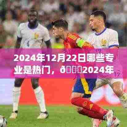 🌟2024年热门专业展望,揭秘12月22日独领风骚的专业领域🚀