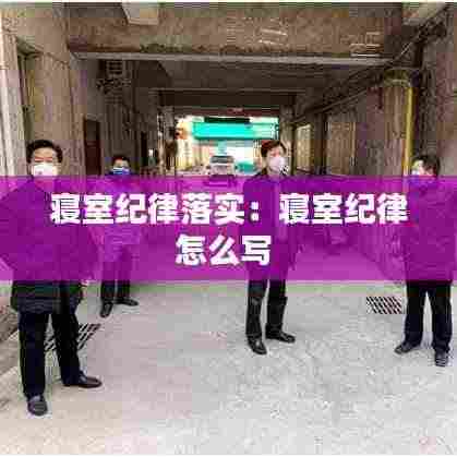 寝室纪律落实:寝室纪律怎么写