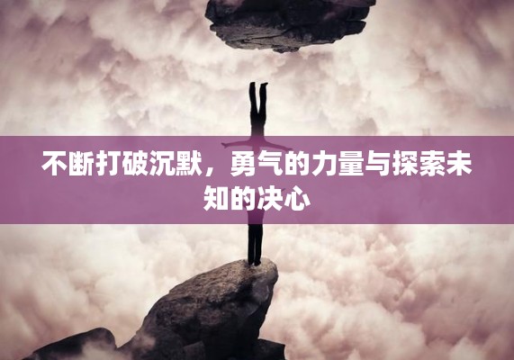 不断打破沉默,勇气的力量与探索未知的决心