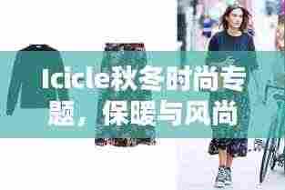 Icicle秋冬时尚专题,保暖与风尚并重