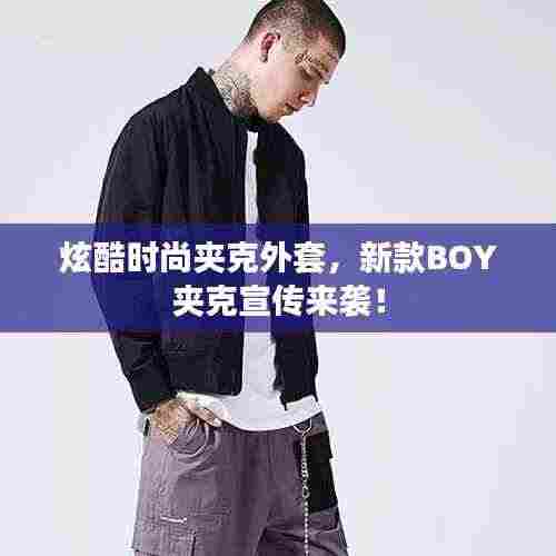 炫酷时尚夹克外套,新款BOY夹克宣传来袭!