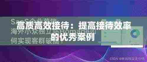 高质高效接待:提高接待效率的优秀案例