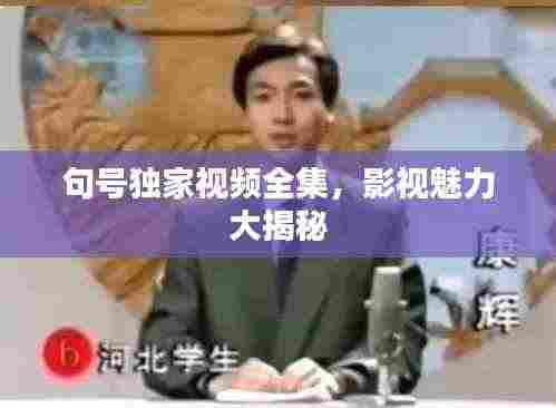 句号独家视频全集,影视魅力大揭秘