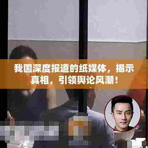 我国深度报道的纸媒体,揭示真相,引领舆论风潮!