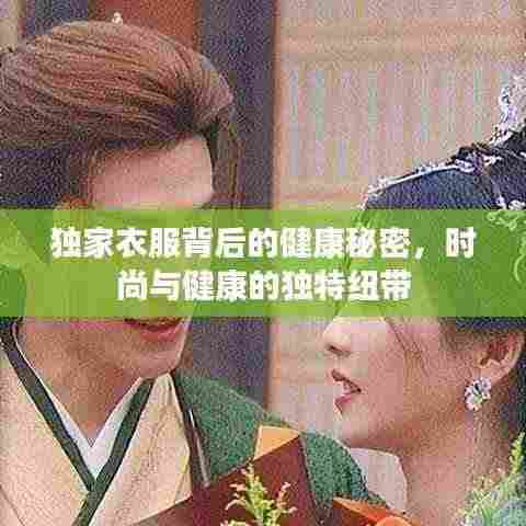 独家衣服背后的健康秘密,时尚与健康的独特纽带