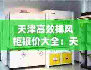 天津高效排风柜报价大全:天津通风柜废气处理系统