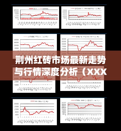 荆州红砖市场最新走势与行情深度分析（XXXX年XX月版）