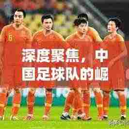 深度聚焦，中国足球队的崛起与挑战