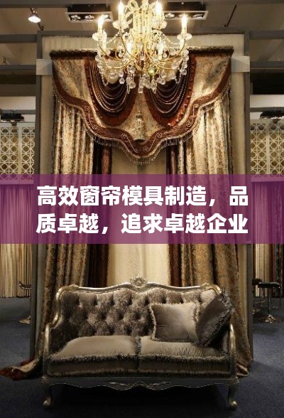 高效窗帘模具制造,品质卓越,追求卓越企业典范