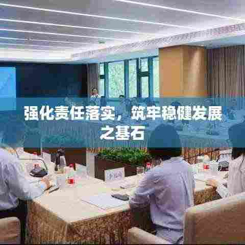 强化责任落实,筑牢稳健发展之基石