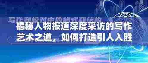 揭秘人物报道深度采访的写作艺术之道,如何打造引人入胜的标题?