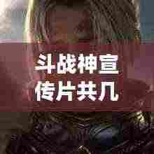 斗战神宣传片共几部：斗战神游戏宣传视频 