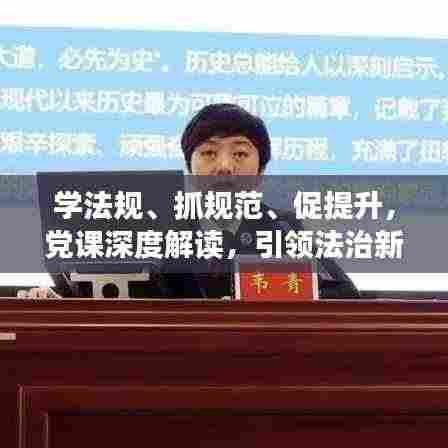 学法规、抓规范、促提升,党课深度解读,引领法治新时代