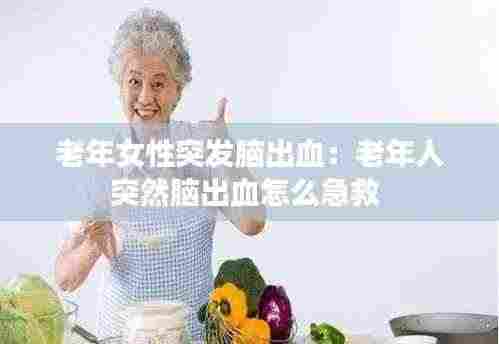 老年女性突发脑出血:老年人突然脑出血怎么急救