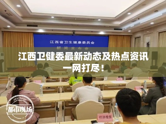 江西卫健委最新动态及热点资讯一网打尽!