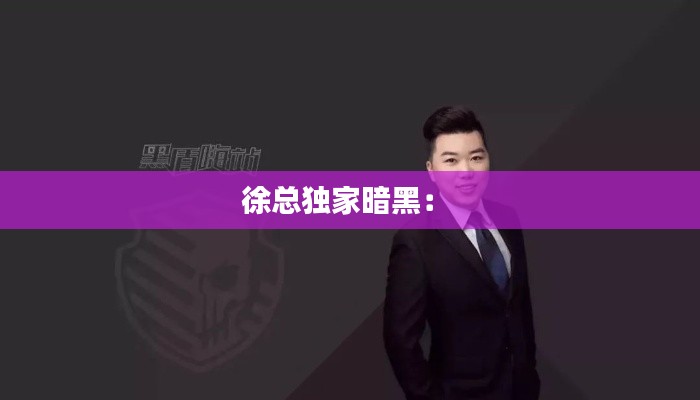 徐总独家暗黑： 