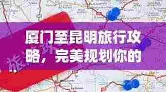 厦门至昆明旅行攻略,完美规划你的旅程