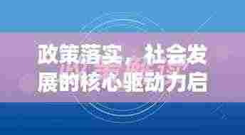 政策落实,社会发展的核心驱动力启动新征程