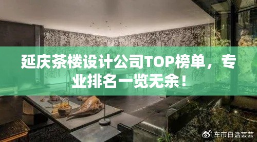 延庆茶楼设计公司TOP榜单，专业排名一览无余！