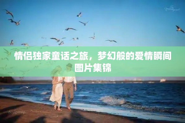 情侣独家童话之旅，梦幻般的爱情瞬间图片集锦