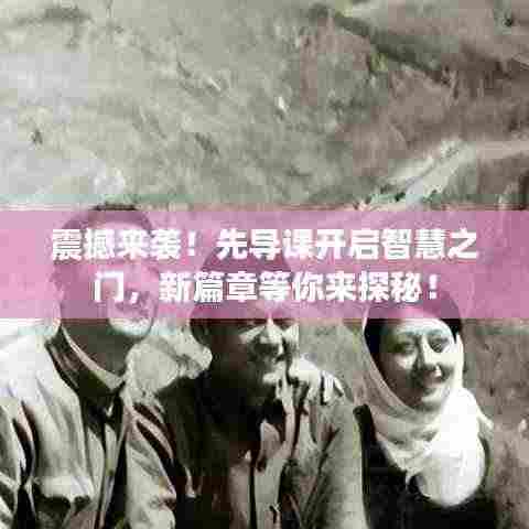 震撼来袭!先导课开启智慧之门,新篇章等你来探秘!
