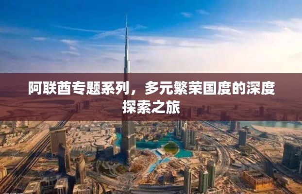阿联酋专题系列,多元繁荣国度的深度探索之旅