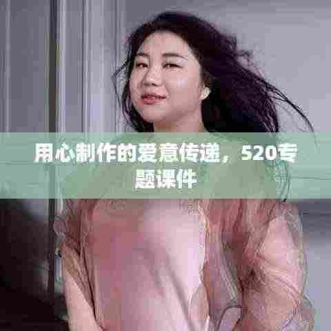 用心制作的爱意传递,520专题课件