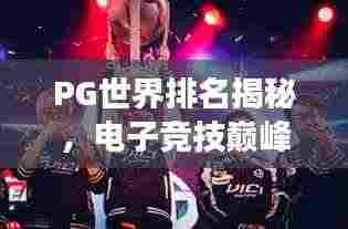 PG世界排名揭秘,电子竞技巅峰之旅