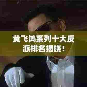 黄飞鸿系列十大反派排名揭晓!