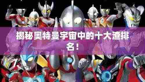 揭秘奥特曼宇宙中的十大渣排名!