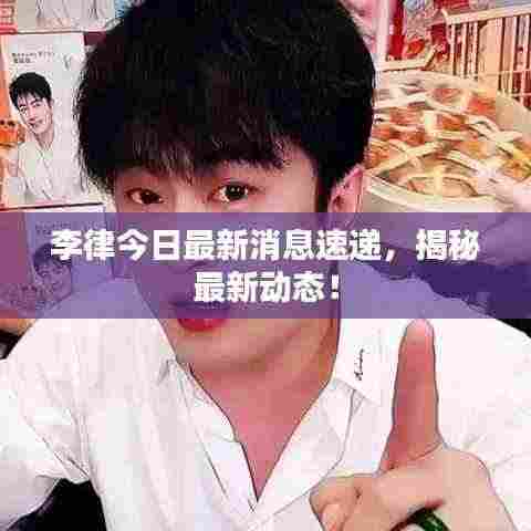 李律今日最新消息速递,揭秘最新动态!
