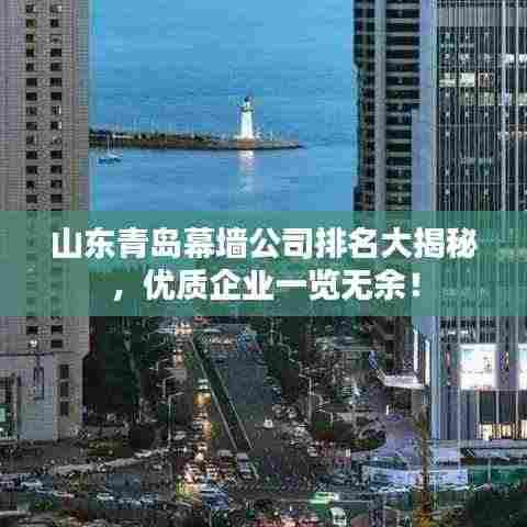 山东青岛幕墙公司排名大揭秘,优质企业一览无余!