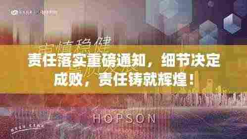 责任落实重磅通知,细节决定成败,责任铸就辉煌!