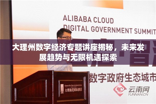 大理州数字经济专题讲座揭秘,未来发展趋势与无限机遇探索