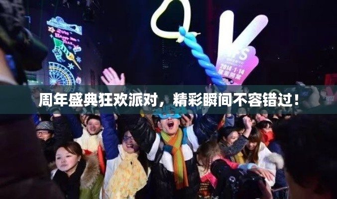 周年盛典狂欢派对,精彩瞬间不容错过!